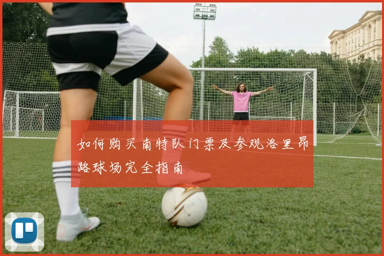 如何购买南特队门票及参观洛里昂路球场完全指南