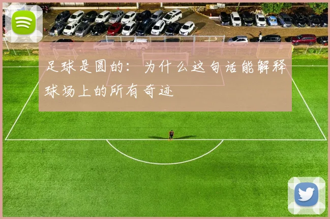 足球是圆的：为什么这句话能解释球场上的所有奇迹