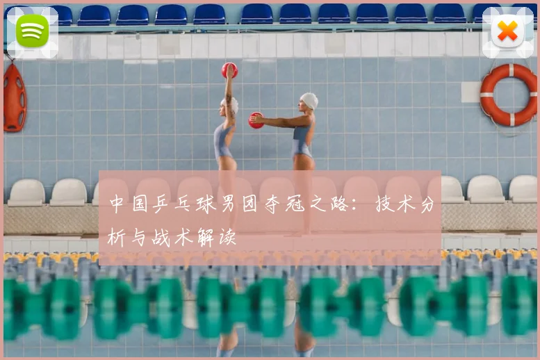 中国乒乓球男团夺冠之路：技术分析与战术解读