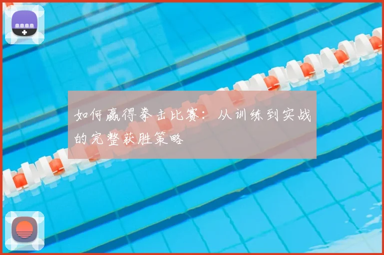 如何赢得拳击比赛：从训练到实战的完整获胜策略